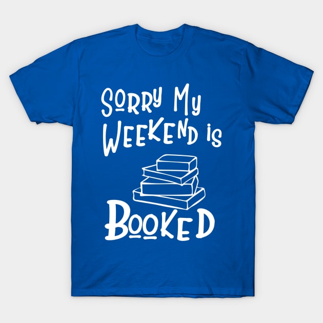 Sorry my Weekend is Booked T-Shirt by quillandivypress